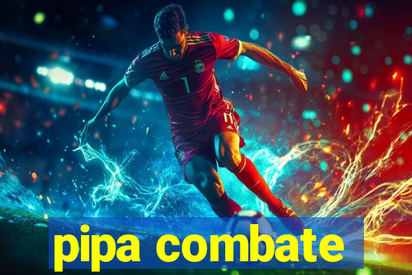 pipa combate